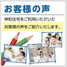 お客様の声、伸和住宅をご利用いただいたお客様の声をご紹介致します。